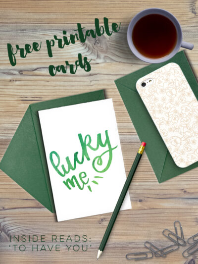 Lucky Me... To Have You free printable cards... these would be so cute to send out for saint patrick's day!