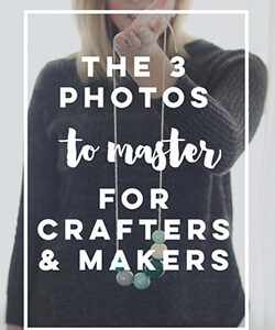3 photos to master for crafters and makers