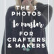 3 photos to master for crafters and makers
