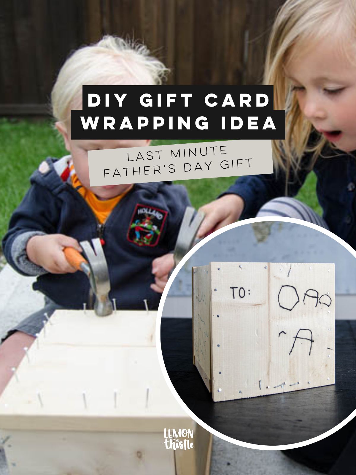 text reads: diy gift card wrapping idea- last minute father's day gift image of kids nailing shut a diy wood crate for a gift card inset image of finished crate with kids writing to: dad on it