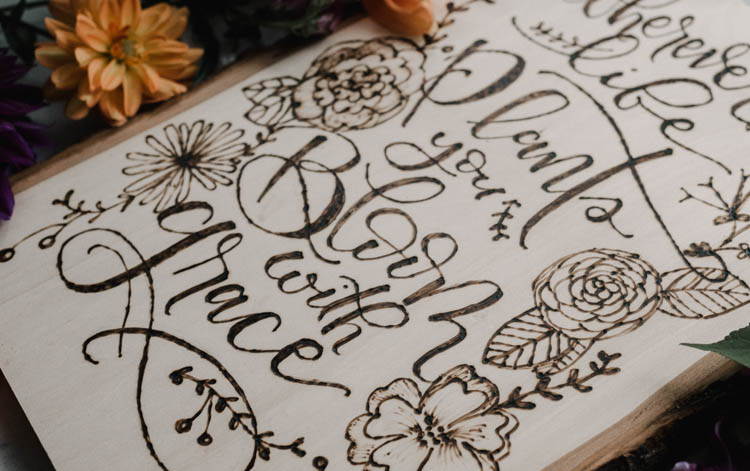 Wherever Life Plants You Bloom With Grace- DIY Wood burned quote art