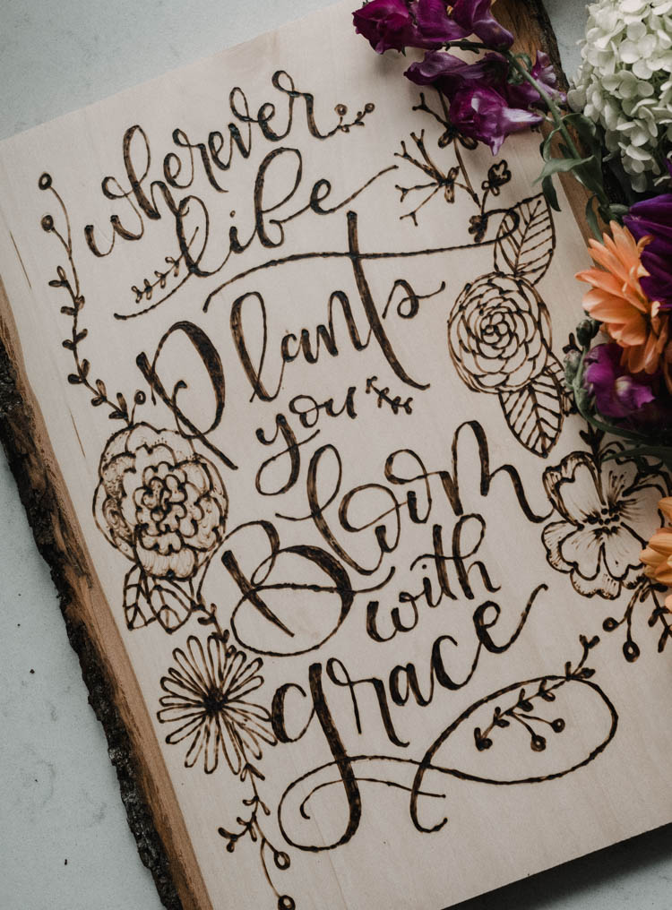 Wherever Life Plants You Bloom With Grace- DIY Wood burned quote art