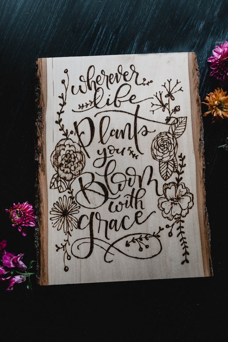Wherever Life Plants You Bloom With Grace- DIY Wood burned quote art
