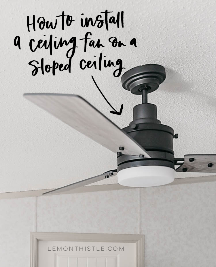 How To Install A Ceiling Fan On A Sloped Ceiling Lemon Thistle