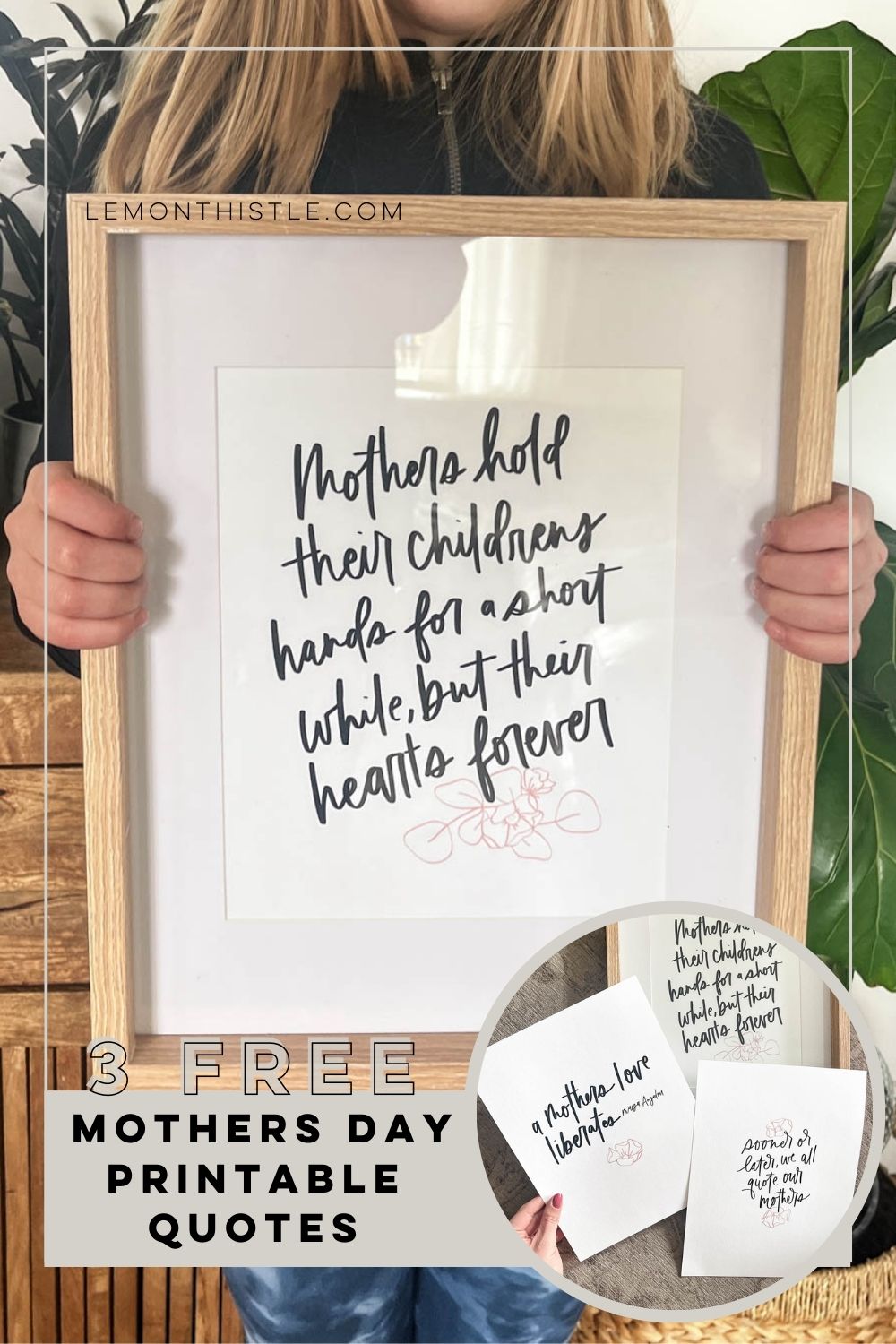 image of girl holding a framed hand lettered quote that reads: mothers hold their children's hands for a short while and their hearts forever. image overlay shows three hand lettered quotes. text over reads: 3 free printables for mothers day