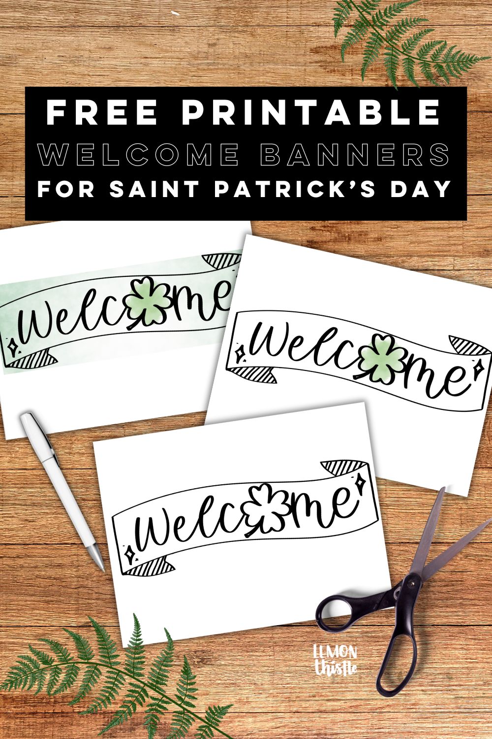 3 printed papers with welcome banners and shamrock as the O - hand lettered designs each with different amounts of color. shown printed and styled on wooden tabletop with black scissors, white pen and fern leaves text overlay reads: free printable welcome banners for saint patricks day