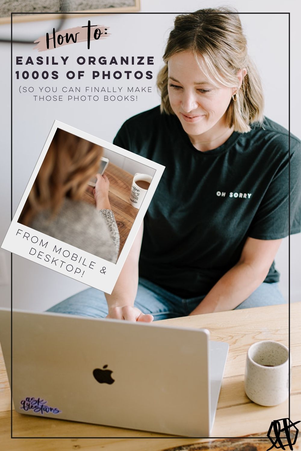 text over reads: how to easily organize 1000s of photos (so you can finally make those photo books! image of woman sitting at computer smiling, polaroid style image overlay of woman on phone, text on that image reads from mobile & desktop!